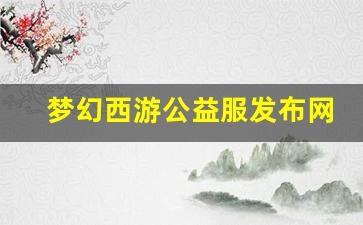 <strong>梦幻西游公益服发布网(梦幻西游公益服发布网站)</strong>