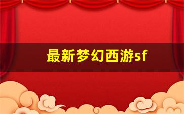 最新梦幻西游sf：最新梦幻西游sf(最新梦幻西游手游卡69啥门派吃香)