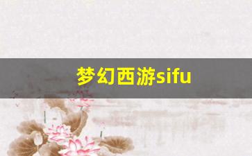 梦幻西游sifu(梦幻西游四月大改2025)