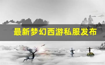 西游sf：最新梦幻西游私服发布网(梦幻西游私sf官网) (11)