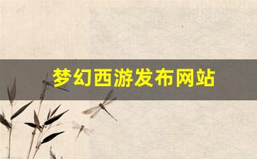 新梦幻西游私服：梦幻西游发布网站(梦幻西游端游网站)
