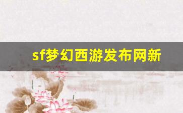 sf梦幻西游发布网新开服(梦幻端游sf) (2)