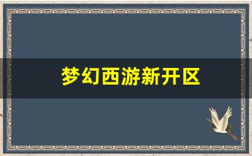 梦幻西游新开区(梦幻西游新开区2025)