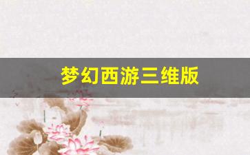 今日新开梦幻西游私服：梦幻西游三维版(梦幻西游三维版手游官网)