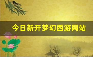 今日新开梦幻西游网站(梦幻西游官网新开服) (4)