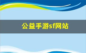 <strong>公益手游sf网站(手游公益服网站)</strong>